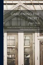 Gardening for Profit: A Guide to the Successful Cultivation of the Market and Family Garden. Entirely New and Greatly Enl