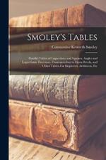 Smoley's Tables: Parallel Tables of Logarithms and Squares, Angles and Logarithmic Functions, Corresponding to Given Bevels, and Other Tables.For Engineers, Architects, Etc