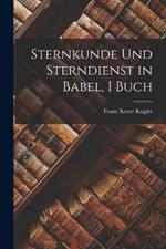 Sternkunde Und Sterndienst in Babel, I Buch