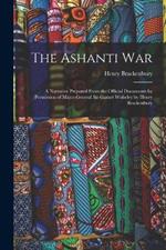 The Ashanti War: A Narrative Prepared From the Official Documents by Permission of Major-General Sir Garnet Wolseley by Henry Brackenbury