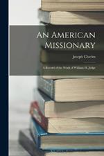 An American Missionary: A Record of the Work of William H. Judge