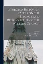 Liturgica Historica Papers on the Liturgy and Religious Life of the Western Church