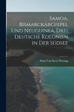 Samoa, Bismarckarchipel Und Neuguinea, Drei Deutsche Kolonien in Der Sudsee