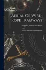 Aerial Or Wire-Rope Tramways: Their Construction and Management