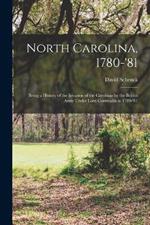 North Carolina, 1780-'81: Being a History of the Invasion of the Carolinas by the British Army Under Lord Cornwallis in 1780-'81