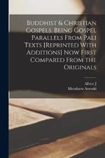 Buddhist & Christian Gospels. Being Gospel Parallels From Pali Texts [reprinted With Additions] now First Compared From the Originals