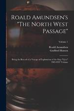 Roald Amundsen's The North West Passage: Being the Record of a Voyage of Exploration of the Ship Gjoea 1903-1907 Volume; Volume 1