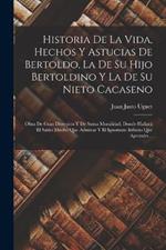 Historia De La Vida, Hechos Y Astucias De Bertoldo, La De Su Hijo Bertoldino Y La De Su Nieto Cacaseno: Obra De Gran Diversion Y De Suma Moralidad, Donde Hallara El Sabio Mucho Que Admirar Y El Ignorante Infinito Que Aprender...