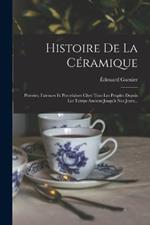 Histoire De La Ceramique: Poteries, Faiences Et Porcelaines Chez Tous Les Peuples Depuis Les Temps Anciens Jusqu'a Nos Jours...