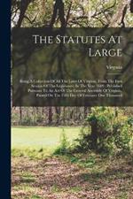 The Statutes At Large: Being A Collection Of All The Laws Of Virginia, From The First Session Of The Legislature, In The Year 1619: Published Pursuant To An Act Of The General Assembly Of Virginia, Passed On The Fifth Day Of February One Thousand