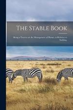 The Stable Book: Being a Treatise on the Management of Horses, in Relation to Stabling,
