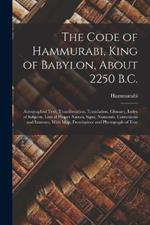 The Code of Hammurabi, King of Babylon, About 2250 B.C.: Autographed Text, Transliteration, Translation, Glossary, Index of Subjects, Lists of Proper Names, Signs, Numerals, Corrections and Erasures, With Map, Frontispiece and Photograph of Text