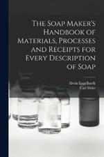 The Soap Maker's Handbook of Materials, Processes and Receipts for Every Description of Soap