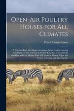 Open-Air Poultry Houses for All Climates: A Practical Book On Modern Common Sense Poultry Housing for Beginners and Veterans in Poultry Keeping. What to Build and How to Do It. Houses That Will Promote Health, Vigor and Vitality in Laying and Breeding Sto