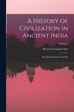A History of Civilization in Ancient India: Based On Sanscrit Literature; Volume 2