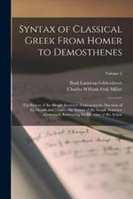 Syntax of Classical Greek From Homer to Demosthenes: The Syntax of the Simple Sentence, Embracing the Doctrine of the Moods and Tenses.- the Syntax of the Simple Sentence Continued, Embracing the Doctrine of the Article; Volume 2