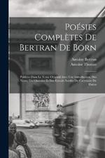 Poesies Completes De Bertran De Born: Publiees Dans Le Texte Original Avec Une Introduction, Des Notes, Un Glossaire Et Des Extraits Inedits Du Cartulaire De Dalon