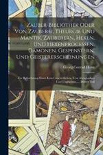 Zauber-Bibliothek oder von Zauberei, Theurgie und Mantik, Zauberern, Hexen, und Hexenprocessen, Damonen, Gespenstern, und Geistererscheinungen: Zur Befoerderung einer rein-geschictlichen, von Aberglauben und Unglauben, ..., Dritter Teil