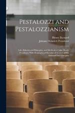 Pestalozzi and Pestalozzianism: Life, Educational Principles, and Methods of John Henry Pestalozzi; With Biographical Sketches of Several of His Assistants and Disciples