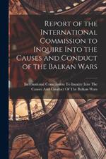 Report of the International Commission to Inquire Into the Causes and Conduct of the Balkan Wars