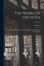 The Works Of Epictetus: Consisting Of His Discourses, In Four Books, The Enchiridion, And Fragments; Volume 1