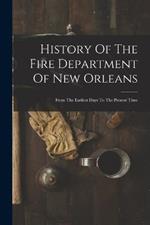 History Of The Fire Department Of New Orleans: From The Earliest Days To The Present Time