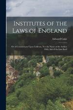 Institutes of the Laws of England: Or A Commentary Upon Littleton, not the Name of the Author Only, but of the law Itself