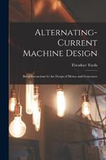 Alternating-Current Machine Design: Being Instructions for the Design of Motors and Generators