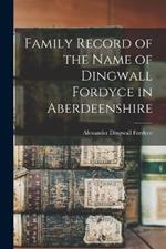 Family Record of the Name of Dingwall Fordyce in Aberdeenshire