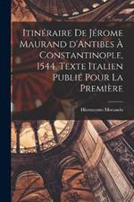 Itinéraire de Jérome Maurand d'Antibes à Constantinople, 1544. Texte italien publié pour la première