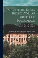L'argenterie Et Les Bijoux D'or Du Tresor De Boscoreale: Description Des Pieces Conservees Au Musee Du Louvre