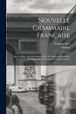 Nouvelle Grammaire Francaise: Sur Un Plan Tres-Methodique, Avec De Nombreux Exercices D'orthographe, De Syntaxe Et De Ponctuation