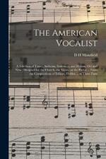The American Vocalist: A Selection of Tunes, Anthems, Sentences, and Hymns, old and new: Designed for the Church, the Vestry, or the Parlor ... From the Compositions of Billings, Holden ... in Three Parts