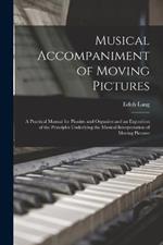 Musical Accompaniment of Moving Pictures; a Practical Manual for Pianists and Organists and an Exposition of the Principles Underlying the Musical Interpretation of Moving Pictures