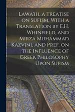 Lawa'ih, a Treatise on Sufism, With a Translation by E.H. Whinfield, and Mirza Muhammad Kazvini, and Pref. on the Influence of Greek Philosophy Upon Sufism