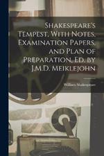 Shakespeare's Tempest, With Notes, Examination Papers, and Plan of Preparation, Ed. by J.M.D. Meiklejohn