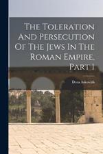 The Toleration And Persecution Of The Jews In The Roman Empire, Part 1