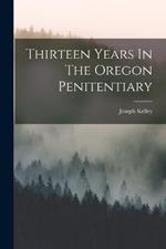 Thirteen Years In The Oregon Penitentiary