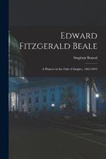 Edward Fitzgerald Beale: A Pioneer in the Path of Empire, 1822-1903