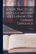 A New, Practical, and Easy Method of Learning the German Language