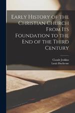 Early History of the Christian Church From its Foundation to the End of the Third Century