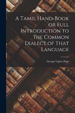 A Tamil Hand-book or Full Introduction to the Common Dialect of That Language