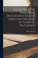 La Critique Des Traditions Religieuses Chez Les Grecs Des Origines Au Temps De Plutarque