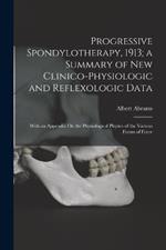 Progressive Spondylotherapy, 1913; a Summary of New Clinico-Physiologic and Reflexologic Data: With an Appendix On the Physiological Physics of the Various Forms of Force