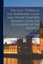 The Lost Towns of the Yorkshire Coast and Other Chapters Bearing Upon the Geography of the District