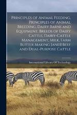 Principles of Animal Feeding, Principles of Animal Breeding, Dairy Barns and Equipment, Breeds of Dairy Cattle, Dairy-cattle Management, Milk, Farm Butter Making [and] Beef and Dual-purpose Cattle