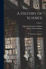 A History of Science: The Beginnings of Science; Volume 1