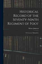 Historical Record of the Seventy-Ninth Regiment of Foot: Or Cameron Highlanders