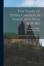 Ten Years of Upper Canada in Peace and war, 1805-1815: Being the Ridout Letters With Annotations