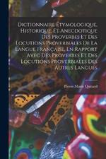 Dictionnaire Étymologique, Historique, Et Anecdotique Des Proverbes Et Des Locutions Proverbiales De La Langue Française, En Rapport Avec Des Proverbes Et Des Locutions Proverbiales Des Autres Langues